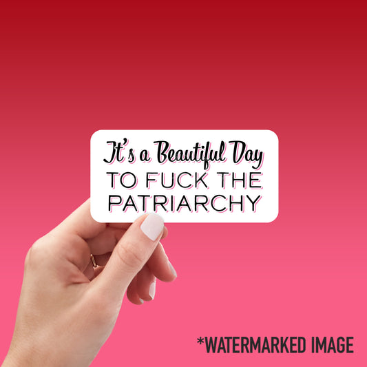 It's A Beautiful Day To F*ck the Patriarchy Sticker